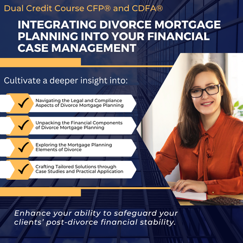 Master Divorce Mortgage Planning: Dual Credit for CFP® and CDFA® Designations